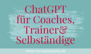 ChatGPT für Coaches, Trainer und Selbständige